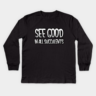 See Good In All Succulents Kids Long Sleeve T-Shirt